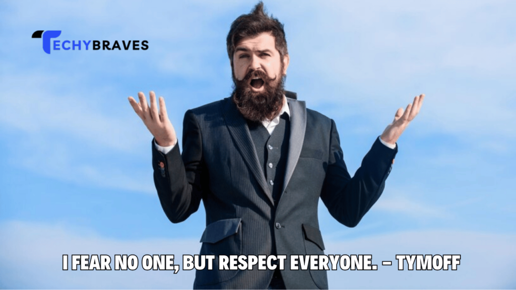 i fear no one but respect everyone. - tymoff